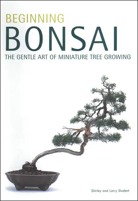 Beginning Bonsai: The Gentle Art of Miniature Tree Growing - Paperback