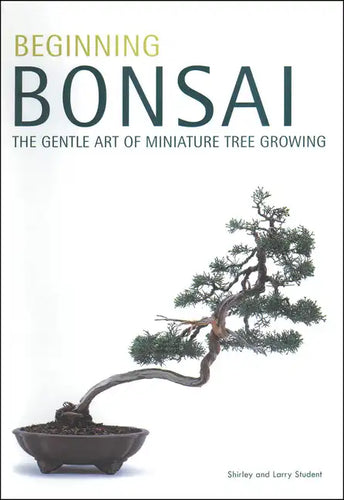 Beginning Bonsai: The Gentle Art of Miniature Tree Growing - Paperback