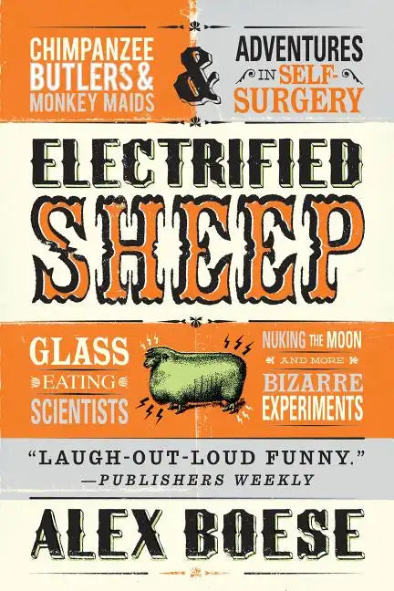 Electrified Sheep: Glass-Eating Scientists, Nuking the Moon, and More Bizarre Experiments - Paperback