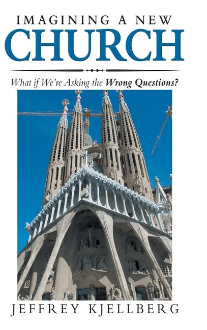 Imagining a New Church: What If We'Re Asking the Wrong Questions? - Hardcover