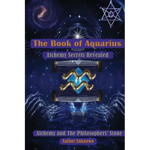 The Book of Aquarius: Alchemy and the Philosophers' Stone: Alchemy Secrets Revealed - Paperback