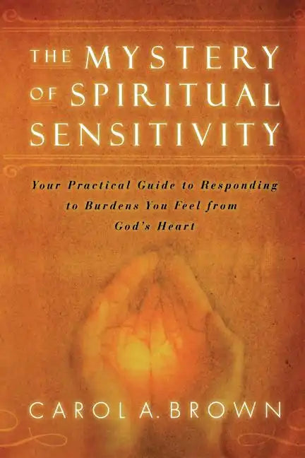 The Mystery of Spiritual Sensitivity: Your Practical Guide to Responding to Burdens You Feel from God's Heart - Paperback