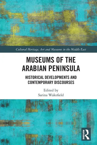 Museums of the Arabian Peninsula: Historical Developments and Contemporary Discourses - Paperback