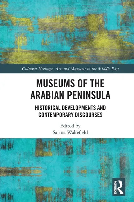 Museums of the Arabian Peninsula: Historical Developments and Contemporary Discourses - Paperback