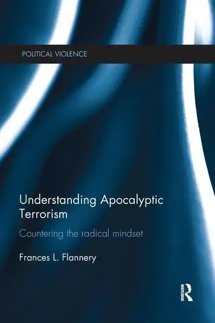 Understanding Apocalyptic Terrorism: Countering the Radical Mindset - Paperback