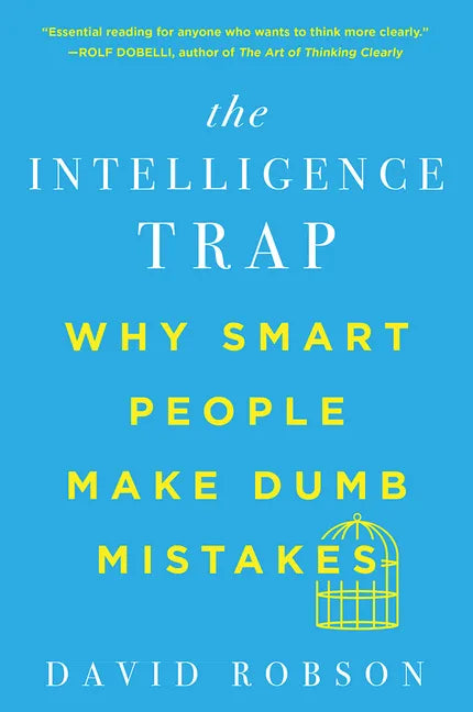 The Intelligence Trap: Why Smart People Make Dumb Mistakes - Paperback