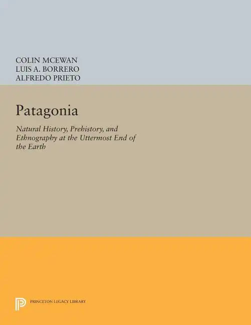Patagonia: Natural History, Prehistory, and Ethnography at the Uttermost End of the Earth - Paperback