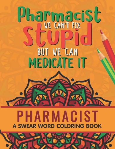 Pharmacist Coloring Book: A Pharmacy Coloring Book for Adults A Snarky & Humorous Adult Coloring Book for Pharmacists Pharmacist Gifts for Women - Paperback