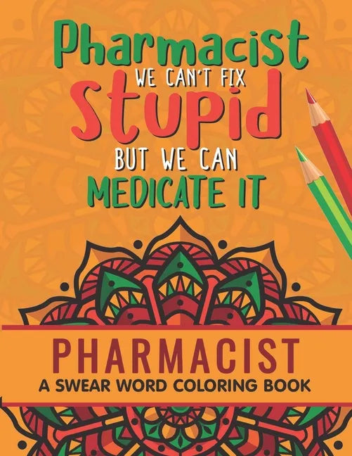 Pharmacist Coloring Book: A Pharmacy Coloring Book for Adults A Snarky & Humorous Adult Coloring Book for Pharmacists Pharmacist Gifts for Women - Paperback