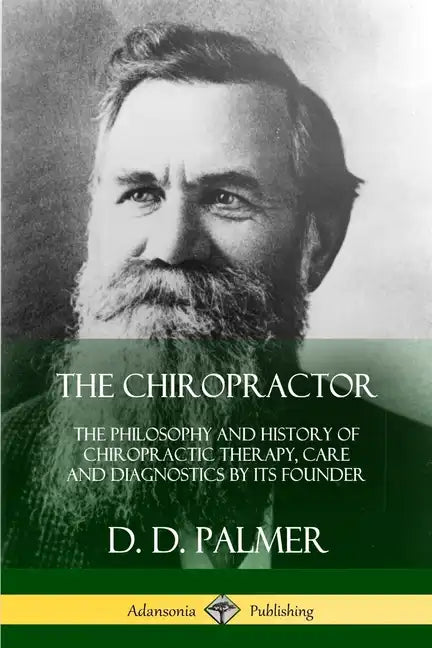 The Chiropractor: The Philosophy and History of Chiropractic Therapy, Care and Diagnostics by its Founder - Paperback