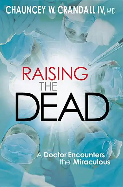 Raising the Dead: A Doctor Encounters the Miraculous - Paperback