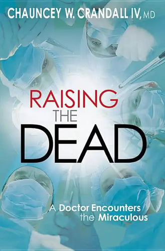 Raising the Dead: A Doctor Encounters the Miraculous - Paperback