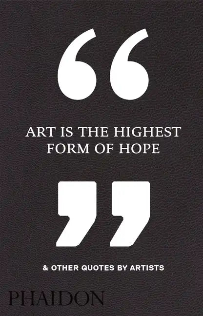 Art Is the Highest Form of Hope & Other Quotes by Artists - Hardcover