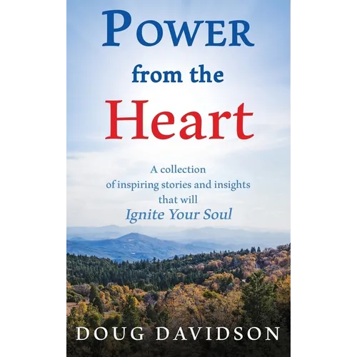 Power From The Heart - a collection of inspiring stories and insights that will Ignite Your Soul - Hardcover