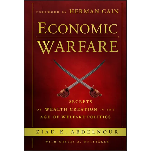 Economic Warfare: Secrets of Wealth Creation in the Age of Welfare Politics - Hardcover