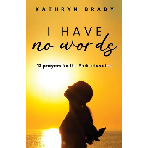 I Have No Words: 12 Prayers for the Brokenhearted - Paperback