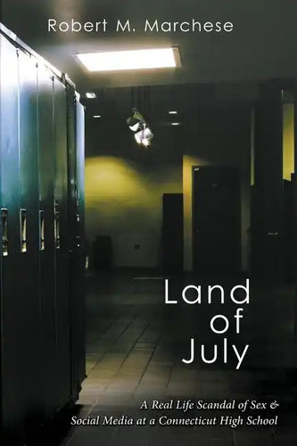 Land of July: A Real Life Scandal of Sex & Social Media at a Connecticut High School - Paperback