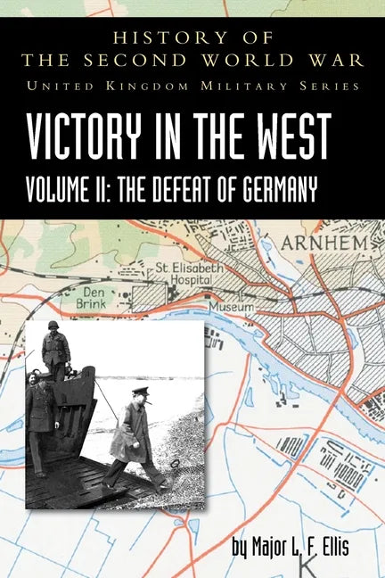 Victory in the West Volume II: The Defeat of Germany: History of the Second World War: United Kingdom Military Series: Official Campaign History - Paperback