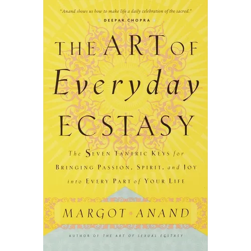 The Art of Everyday Ecstasy: The Seven Tantric Keys for Bringing Passion, Spirit, and Joy into Every Part of Your Life - Paperback