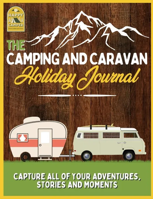 The Camping and Caravan Holiday Journal: Capture All of Your Adventures, Stories and Moments RV Travel Journal - Paperback