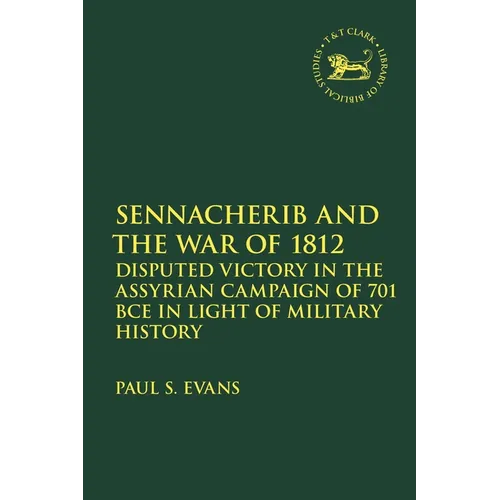 Sennacherib and the War of 1812: Disputed Victory in the Assyrian Campaign of 701 BCE in Light of Military History - Paperback