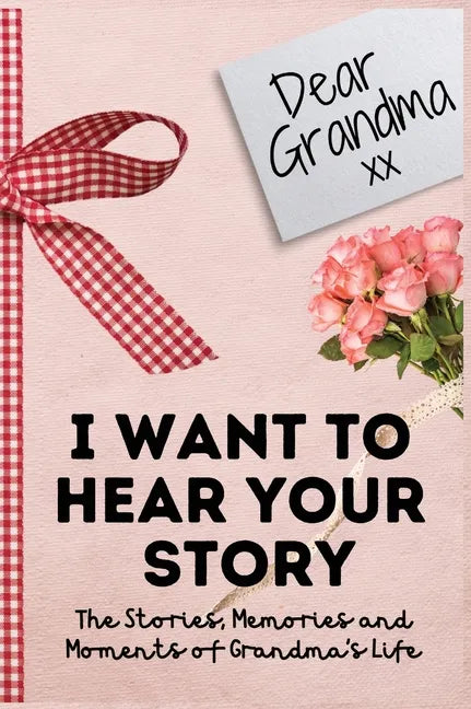 Dear Grandma. I Want To Hear Your Story: A Guided Memory Journal to Share The Stories, Memories and Moments That Have Shaped Grandma's Life 7 x 10 inc - Hardcover