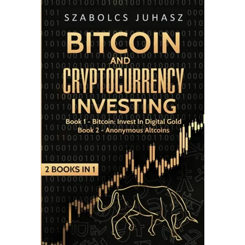 Bitcoin and Cryptocurrency Investing: Bitcoin: Invest In Digital Gold, Anonymous Altcoins