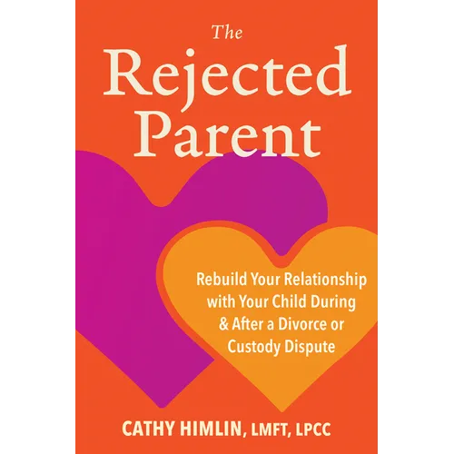 The Rejected Parent: Rebuild Your Relationship with Your Child During and After a Divorce or Custody Dispute - Paperback