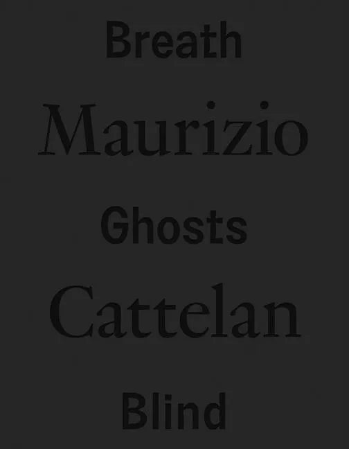 Maurizio Cattelan: Breath Ghosts Blind - Hardcover
