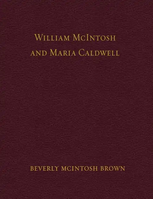 William McIntosh and Maria Caldwell McIntosh: The Life and Journey of William and Maria Caldwell McIntosh From Lanark, Ontario, Canada to Mount Pleasa - Paperback