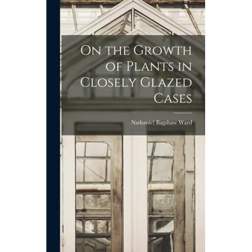 On the Growth of Plants in Closely Glazed Cases - Hardcover