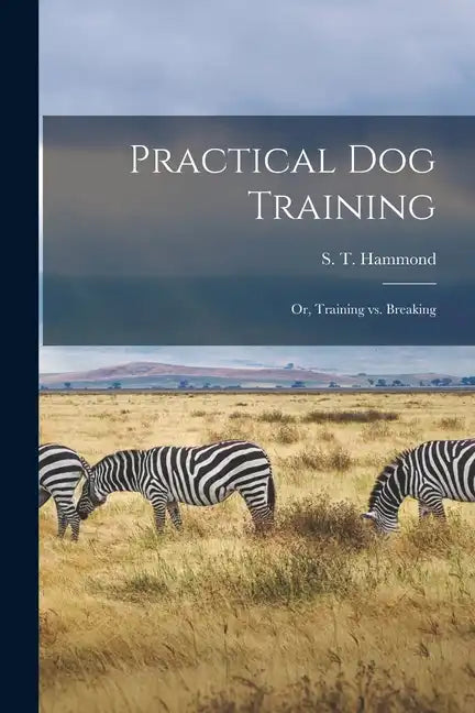 Practical Dog Training: Or, Training vs. Breaking - Paperback