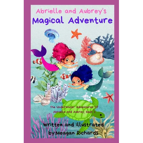 Abrielle and Aubrey's Magical Adventure: The Underwater Adventures of Abrielle and Aubrey; Book 1 - Paperback