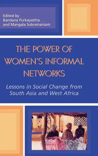 The Power of Women's Informal Networks: Lessons in Social Change from South Asia and West Africa - Hardcover