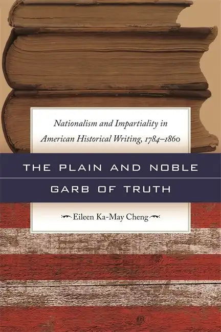 The Plain and Noble Garb of Truth: Nationalism & Impartiality in American Historical Writing, 1784-1860 - Paperback