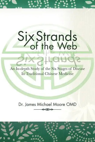 Six Strands of the Web: An In-Depth Study of the Six Stages of Disease in Traditional Chinese Medicine - Paperback