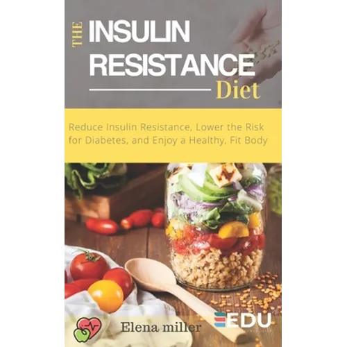 Insulin Resistance Diet: Reduce Insulin Resistance, Lower the Risk for Diabetes, and Enjoy a Healthy, Fit Body - Paperback