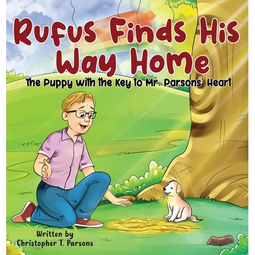 Rufus Finds His Way Home: The Puppy with the Key to Mr. Parsons' Heart - Hardcover