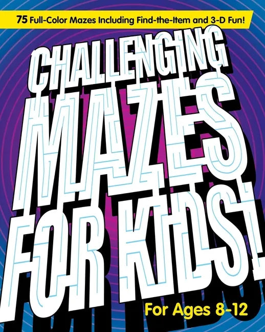 Challenging Mazes for Kids: 75 Full-Color Mazes Including Find-The-Item and 3-D Fun! - Paperback