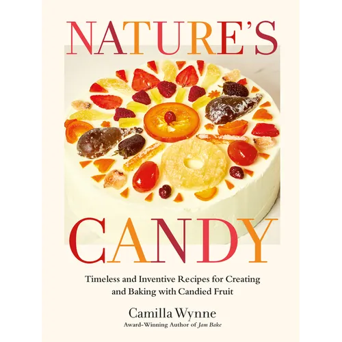 Nature's Candy: Timeless and Inventive Recipes for Creating and Baking with Candied Fruit - Hardcover