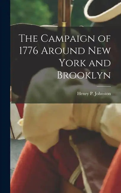 The Campaign of 1776 Around New York and Brooklyn - Hardcover