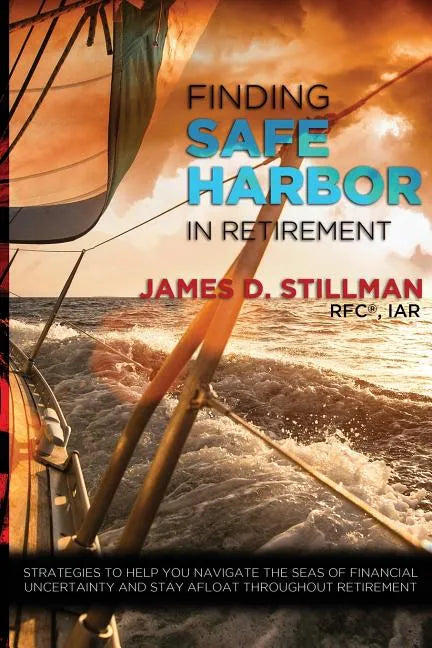 Finding Safe Harbor in Retirement: Strategies to help you navigate the seas of financial uncertainty and stay afloat throughout retirement - Paperback
