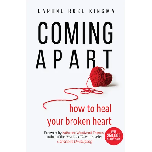 Coming Apart: How to Heal Your Broken Heart (Uncoupling, Breaking Up with Someone You Love, Divorce, Moving On) - Hardcover