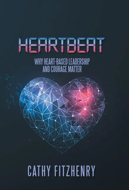 Heartbeat: Why Heart-Based Leadership and Courage Matter - Hardcover
