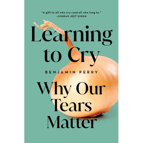 Learning to Cry: Why Our Tears Matter - Paperback