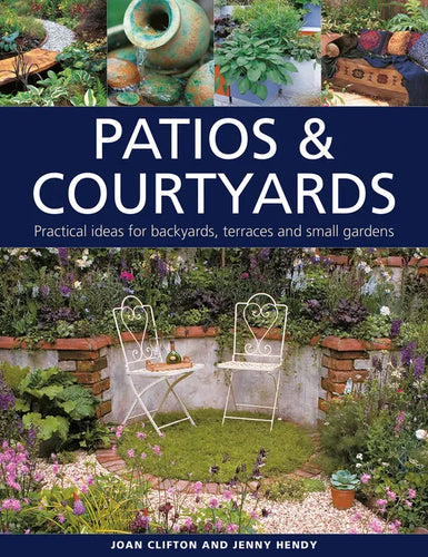 Patios & Courtyards: Practical Ideas for Backyards, Terraces and Small Gardens - Hardcover