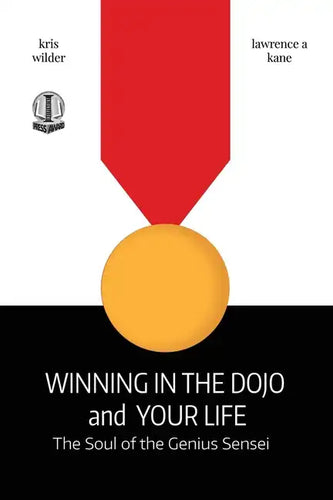 Winning in the Dojo and Your Life: Soul of the Genius Sensei - Paperback