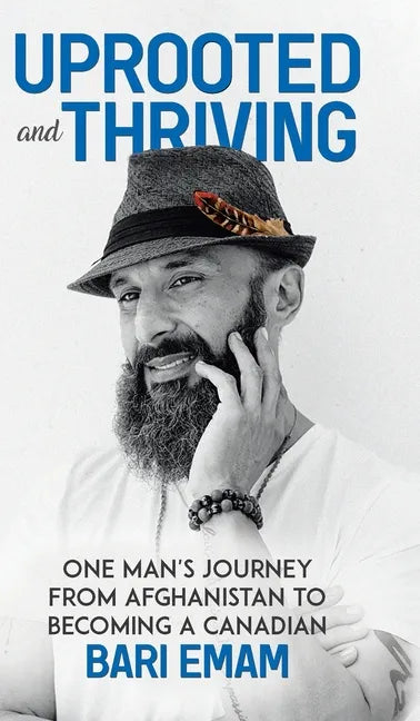 Uprooted and Thriving: One Man's Journey From Afghanistan to Becoming a Canadian - Hardcover