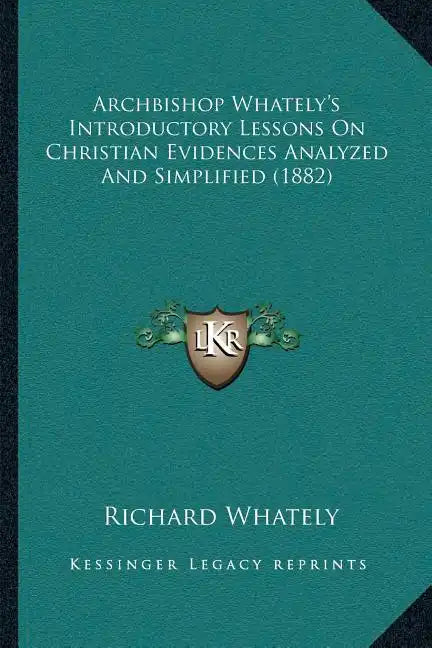 Archbishop Whately's Introductory Lessons On Christian Evidences Analyzed And Simplified (1882) - Paperback