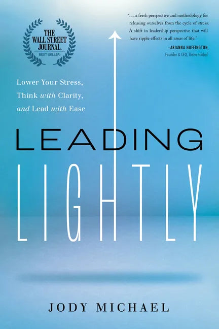 Leading Lightly: Lower Your Stress, Think with Clarity, and Lead with Ease - Hardcover